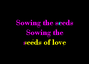 Sowing the seeds

Sowing the

se6ds of love