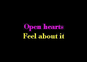 Open hearts

Feel about it