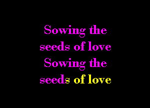Sowing the

seeds of love

Sowing the

seeds of love