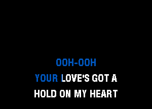 ODH-OOH
YOUR LOVE'S GOT A
HOLD 0 MY HEART