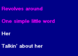 Her

Talkin' about her