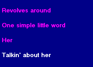 Talkin' about her