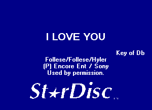 I LOVE YOU

Key of Db
FolleseIFolleselHylcr

lPl Encore Enl I Sony
Used by pelmission,

StHDisc.