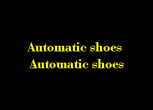 Automatic shoes

Automatic shoes