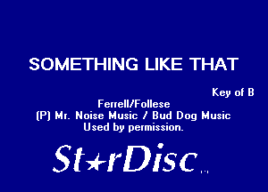 SOMETHING LIKE THAT

Key of B
FcuclllFollese

(Pl HI. Noise Music I Bud 009 Music
Used by permission.

SHrDiscr,