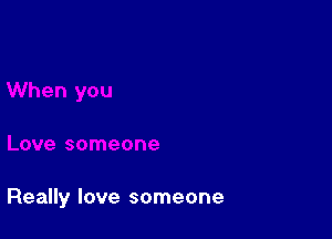 Really love someone