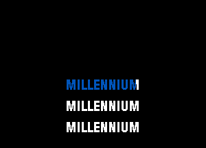 MILLENNIUM
MILLENNIUM
MILLENHIUM