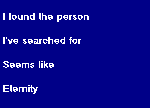 I found the person
I've searched for

Seems like

Eternity