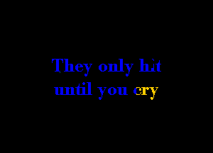 They only hit

until you cry