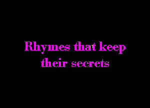 Rhymes that keep

their secrets