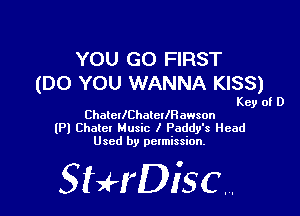 YOU GO FIRST
(DO you WANNA KISS)

Key of D
ChalerIChaterlHawson
(Pl Chalet Music I Paddy's Head
Used by permission,

StHDisc.