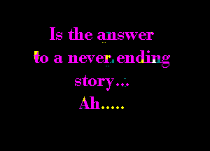 Is the answer

'10 a never, ending

story..j.
A1100...