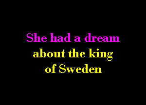 She had a dream

about the king

of Sweden
