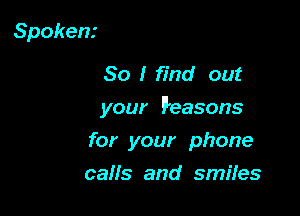 Spokem
So I find out

your Feasons

for your phone
calls and smiles