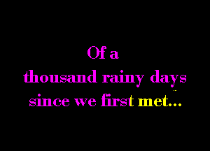 Ofa

thousand rainy days

Since we iirst met...