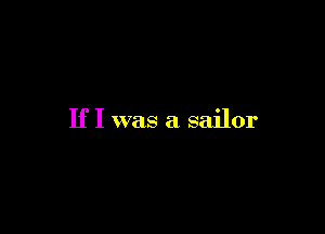 If I was a sailor