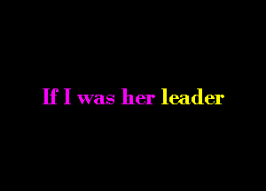 If I was her leader
