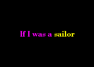 If I was a sailor