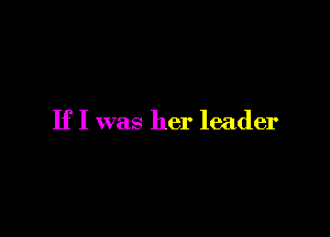 If I was her leader