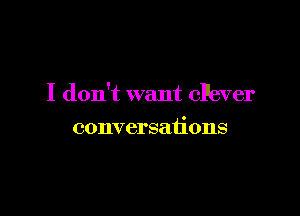 I don't want cPever

conversations