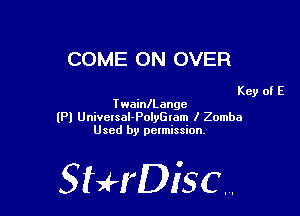 COME ON OVER

Key of E
TwainlLangc

(Pl Universal-PolyGlam l Zomba
Used by permission.

StHDisc.