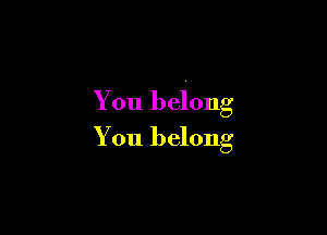 You belong

You belong