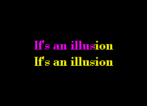 H's an illusion

If's an illusion