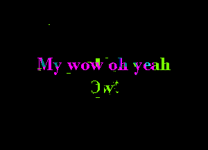 My )voW-oh yeah

3 th