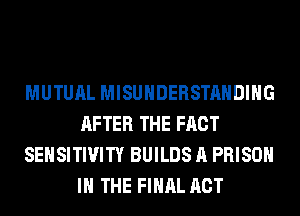 MUTUAL MISUHDERSTAHDIHG
AFTER THE FACT
SENSITIVITY BUILDS A PRISON
IN THE FINAL ACT