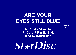 ARE YOUR
EYES STILL BLUE

Key of F

McAnallyIMandilc
lPl Curb I Family Style
Used by permission,

StHDisc.