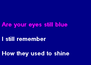 I still remember

How they used to shine
