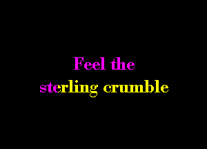 Feel the

sterling crumble