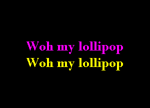 Woh my lollipop

W 011 my lollipop