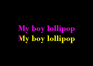 My boy lollipop

My boy lollipop