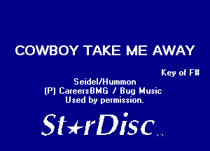 COWBOY TAKE ME AWAY

Key of F13
ScidcllHummon
(Pl CaxcclsBMG I Bug Music
Used by permission.

SHrDiscr,
