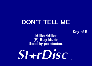 DON'T TELL ME

Key of B
MilllellMillcl

(Pl Bug Music
Used by pelmission,

StHDisc.