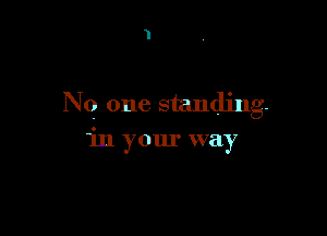 N 9 one standing.

in your way