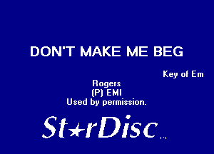 DON'T MAKE ME BEG

Key of Em
Rogexs

(Pl EM!
Used by pclmission.

Sthisc.