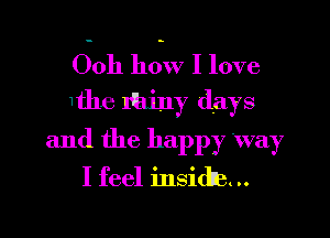 (50h ho.w I love
1the IQliny days

and the happy Way
I feel insidiB. ..