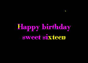 Happy birthday

sweet sixteen