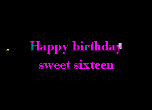 - Happy birthday!

sweet sixteen