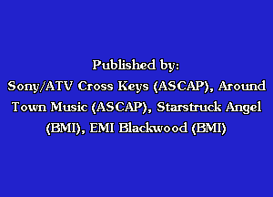 Published byi
SonyXATV Cross Keys (ASCAP), Around
Town Music (ASCAP), Starstruck Angel
(BMI), EMI Blackwood (BMI)