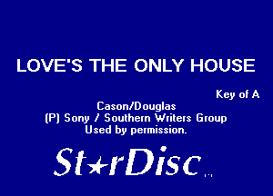 LOVE'S THE ONLY HOUSE

Key of A
CosonlDouglas

(Pl Sony I Southcm Wtitets Group
Used by permission.

SHrDiscr,