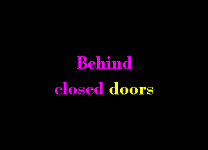 Behind

closed doors