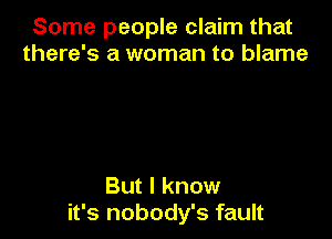 Some people claim that
there's a woman to blame

But I know
it's nobody's fault