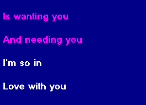 I'm so in

Love with you