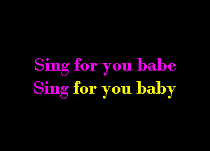 Sing for you babe

Sing for you baby