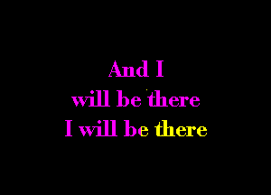 AndI

Will be there
I will be there