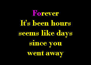 Forever
It's been hours

seems like days

since you
went away