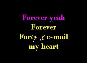 F orever yeah

Forever

Fonts 2.33 e-mail

my heart